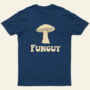 Fungi Fun Guy Funny T-Shirt