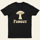 Fungi Fun Guy Funny T-Shirt