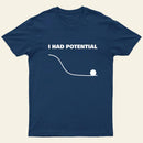 I Had Potential T-Shirt