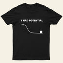 I Had Potential T-Shirt