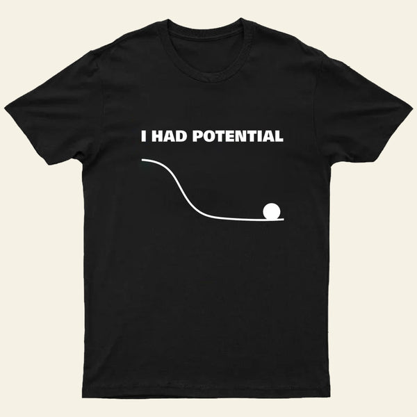 I Had Potential T-Shirt