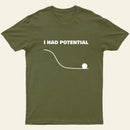 I Had Potential T-Shirt