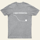 I Had Potential T-Shirt