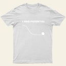 I Had Potential T-Shirt