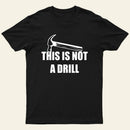 This Is Not A Drill T-Shirt