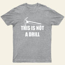 This Is Not A Drill T-Shirt