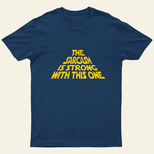 The Sarcasm Is Strong With This One T-Shirt