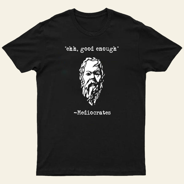 Mediocrates Eh Good Enough Entrageek T-Shirt
