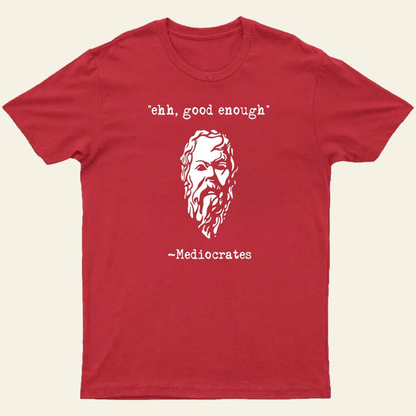 Mediocrates Eh Good Enough Entrageek T-Shirt