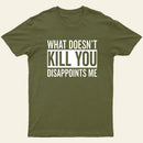 What Doesnt Kill You Disappoints Me T-Shirt