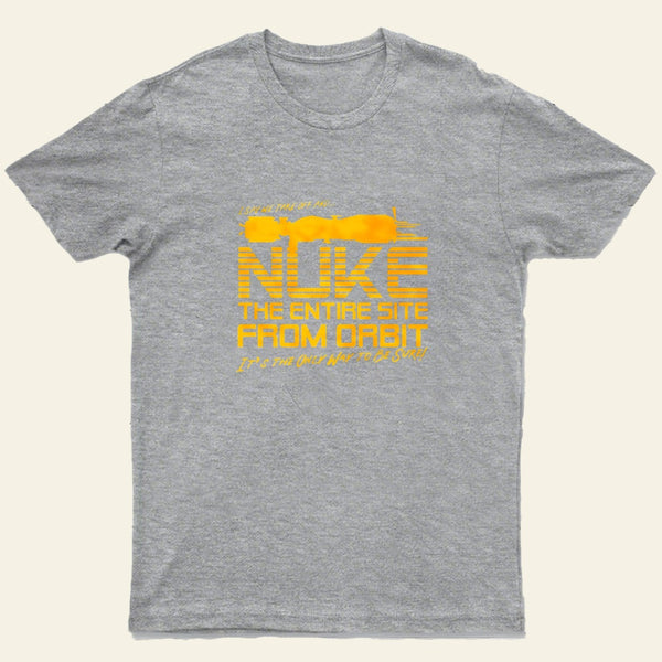 I Say We Nuke The Entire Site From Orbit Entrageek T-Shirt