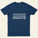 Im Very Sorry To Hear That Is Consequences T-Shirt