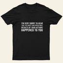 Im Very Sorry To Hear That Is Consequences T-Shirt