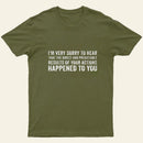 Im Very Sorry To Hear That Is Consequences T-Shirt