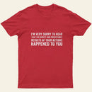 Im Very Sorry To Hear That Is Consequences T-Shirt