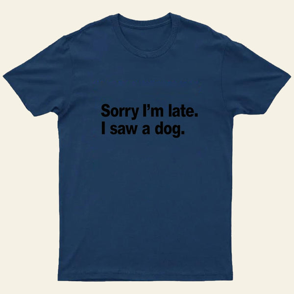 Sorry Im Late I Saw A Dog Entrageek T-Shirt