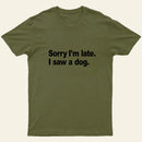 Sorry Im Late I Saw A Dog Entrageek T-Shirt