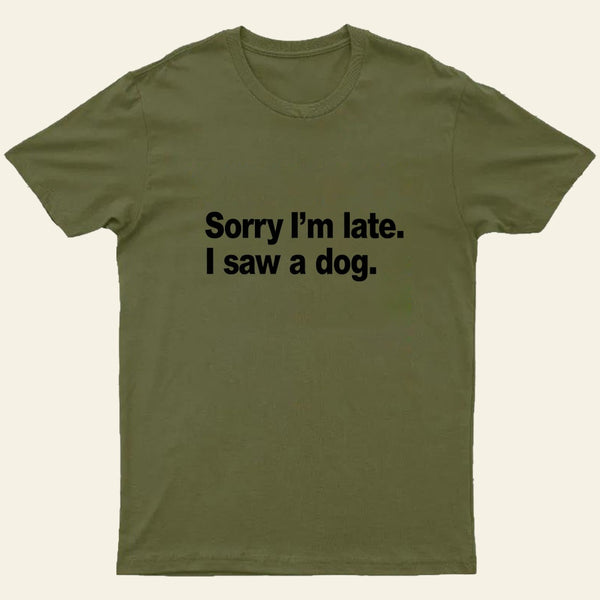 Sorry Im Late I Saw A Dog Entrageek T-Shirt