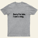 Sorry Im Late I Saw A Dog Entrageek T-Shirt