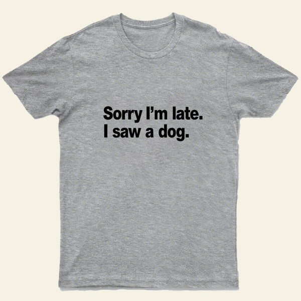Sorry Im Late I Saw A Dog Entrageek T-Shirt