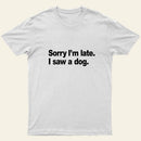 Sorry Im Late I Saw A Dog Entrageek T-Shirt