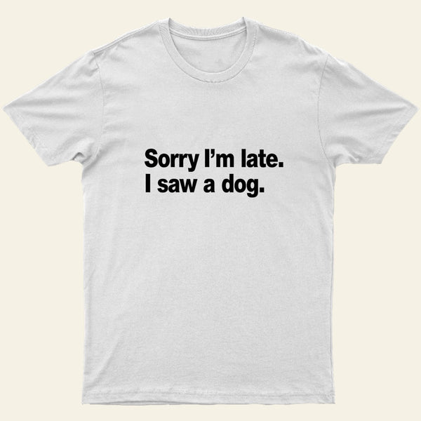 Sorry Im Late I Saw A Dog Entrageek T-Shirt