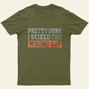 Im Pretty Sure I Seized The Wrong Day T-Shirt