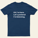 Pretend I Am Listening T-Shirt