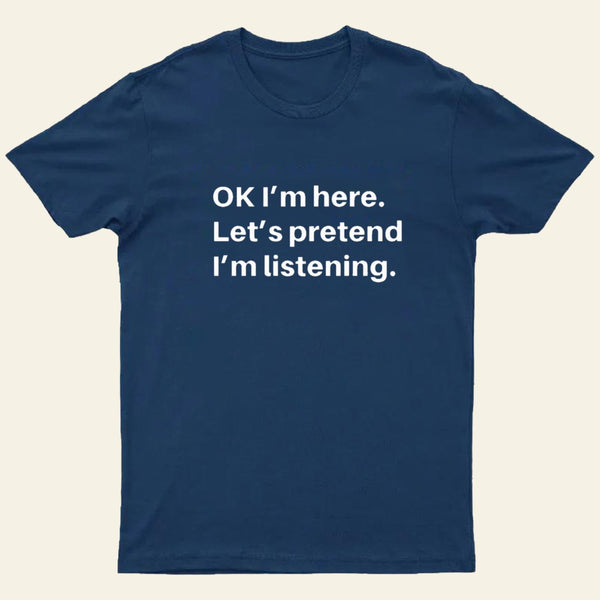 Pretend I Am Listening T-Shirt