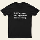 Pretend I Am Listening T-Shirt