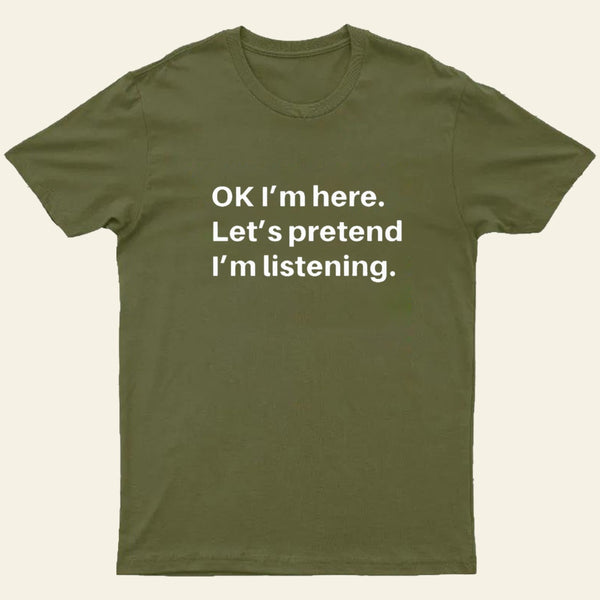 Pretend I Am Listening T-Shirt