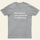 Pretend I Am Listening T-Shirt