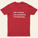 Pretend I Am Listening T-Shirt