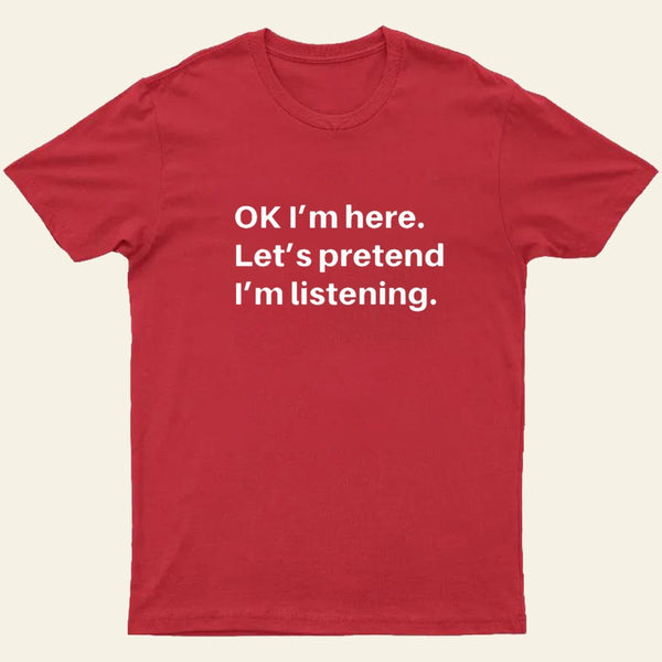 Pretend I Am Listening T-Shirt