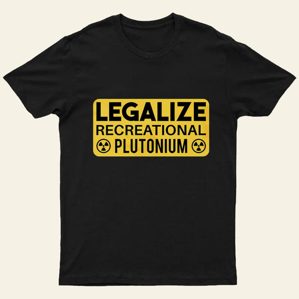 Legalize Recreational Plutonium Entrageek T-Shirt