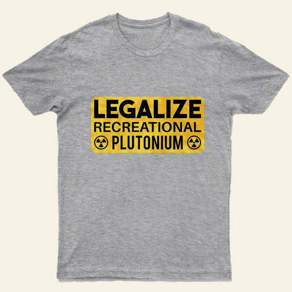 Legalize Recreational Plutonium Entrageek T-Shirt
