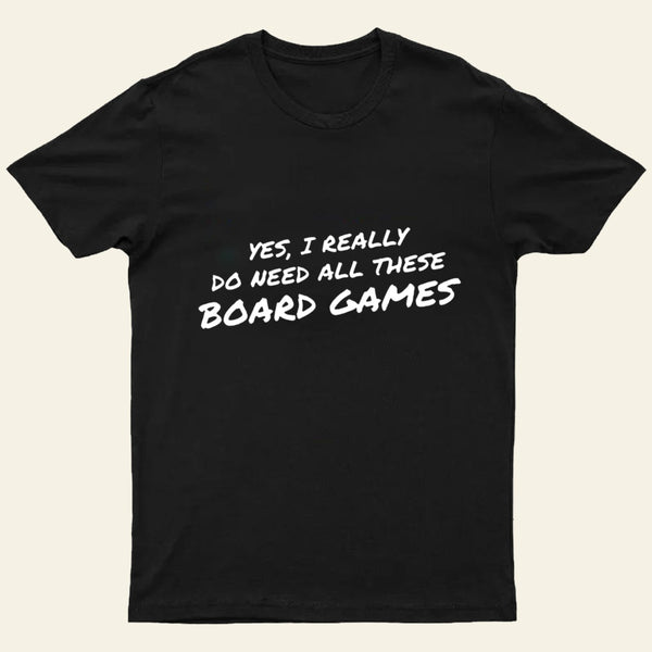 Yes I Really Do Need All These Board Games Entrageek T-Shirt