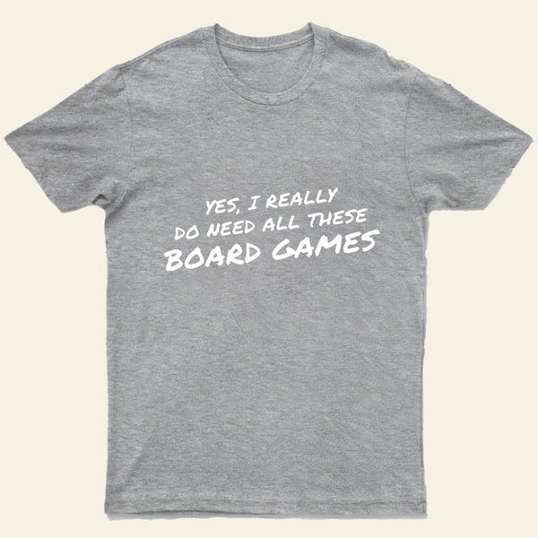 Yes I Really Do Need All These Board Games Entrageek T-Shirt
