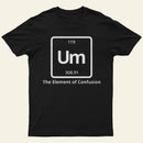 Um The Element Of Confusion T-Shirt