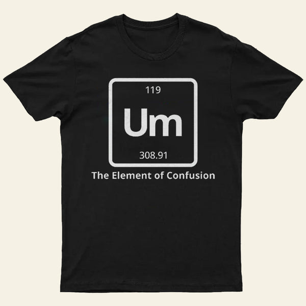 Um The Element Of Confusion T-Shirt