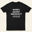 Work Again Seriously T-Shirt