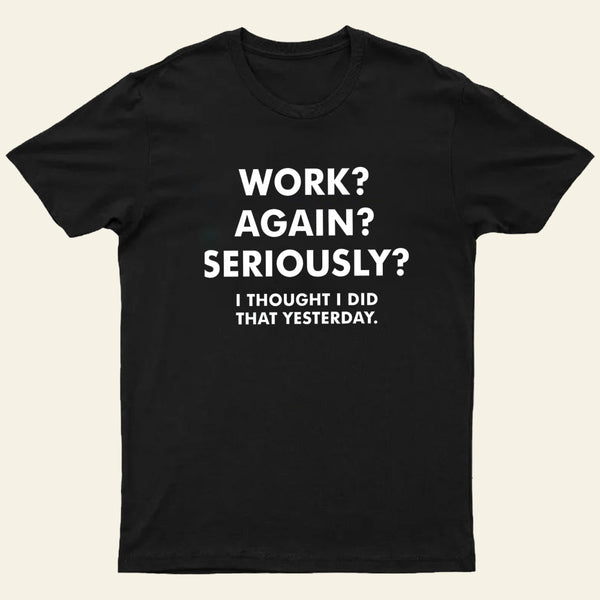 Work Again Seriously T-Shirt
