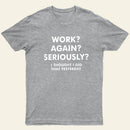 Work Again Seriously T-Shirt
