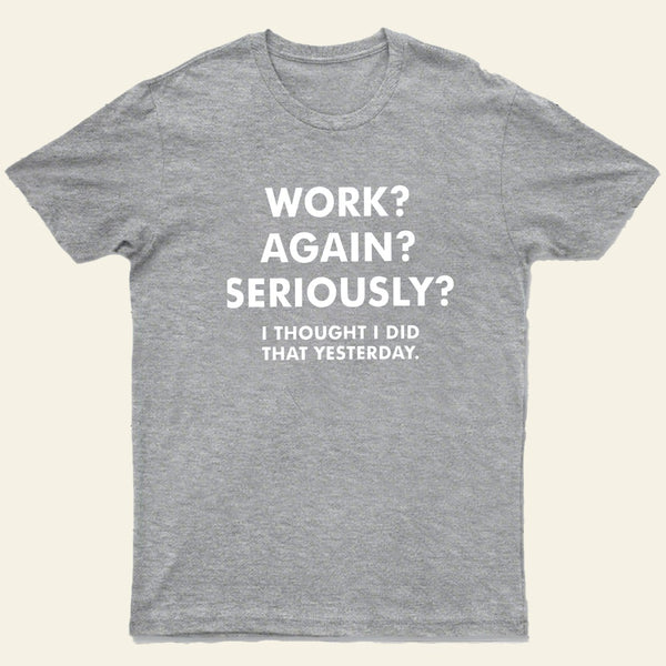 Work Again Seriously T-Shirt