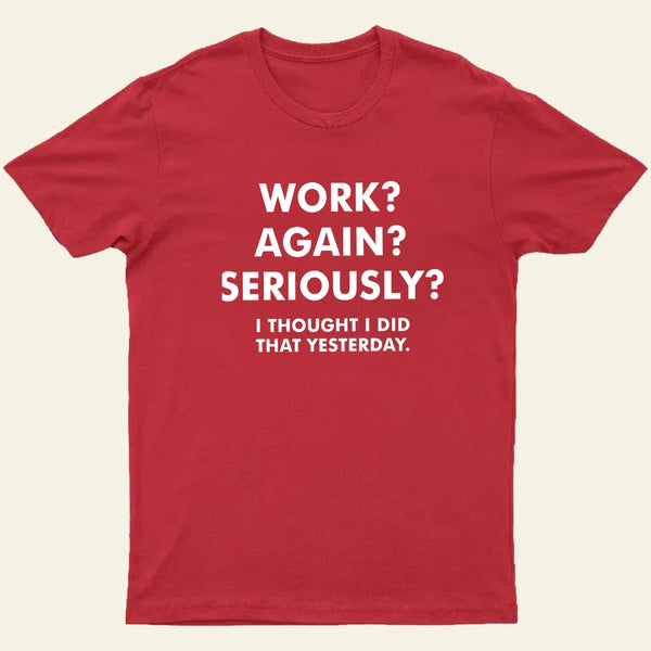 Work Again Seriously T-Shirt