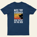 You Get Schrodingers Cat In The Box Nerd T-Shirt