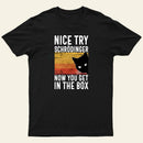 You Get Schrodingers Cat In The Box Nerd T-Shirt