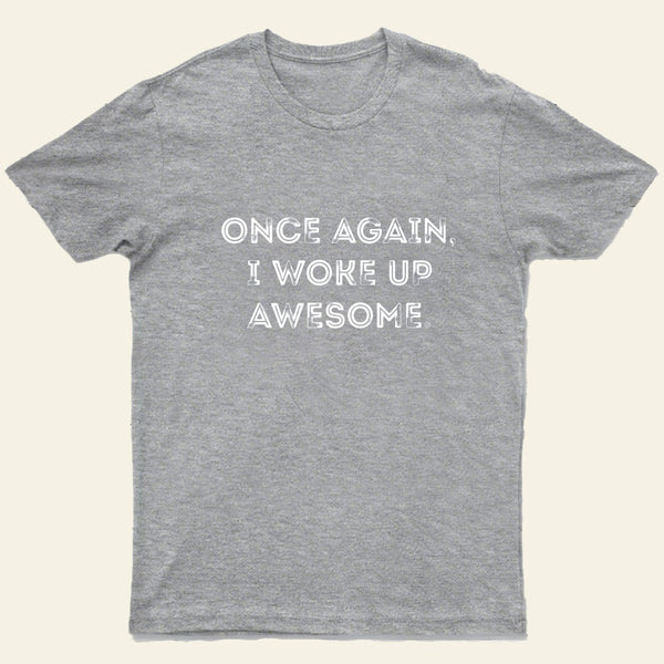 Once Again I Woke Up Awesome Entrageek T-Shirt