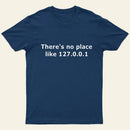 There Is No Place Like 127 0 0 1 T-Shirt