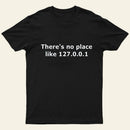 There Is No Place Like 127 0 0 1 T-Shirt